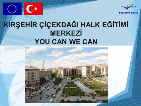 Eğitim ve Kültür KIRŞEHİR ÇİÇEKDAĞI HALK EĞİTİMİ MERKEZİ YOU CAN WE CAN.