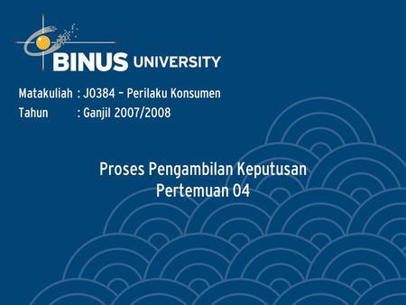 Proses Pengambilan Keputusan Pertemuan 04 Matakuliah: J0384 – Perilaku Konsumen Tahun: Ganjil 2007/2008.