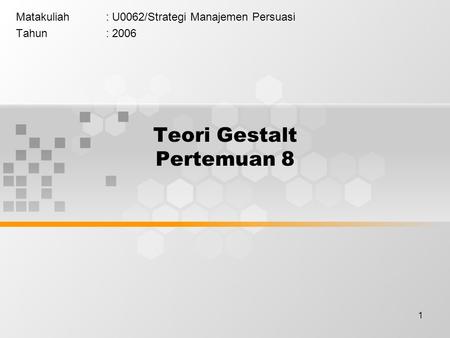 1 Teori Gestalt Pertemuan 8 Matakuliah: U0062/Strategi Manajemen Persuasi Tahun: 2006.