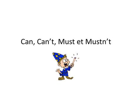 Can, Can’t, Must et Mustn’t. Can sert à exprimerla capacité, la possibilité Can sert à demander la permission Can’t sert à exprimerl’incapacité, l’impossibilité.