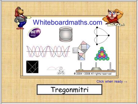 Click when ready Whiteboardmaths.com © 2004 - 2008 All rights reserved Stand SW 100 Tregonmitri.