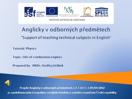 Tutorial: Physics Topic: Oils of combustion engines Prepared by : RNDr. Ondřej Jeřábek Projekt Anglicky v odborných předmětech, CZ.1.07/1.3.09/04.0002.