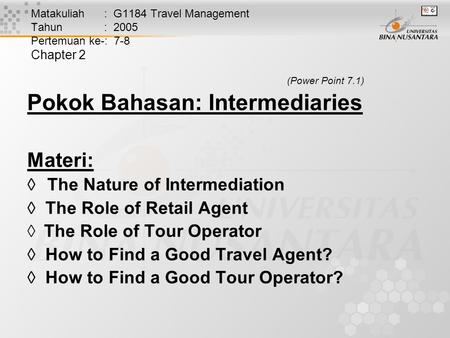 Matakuliah : G1184 Travel Management Tahun : 2005 Pertemuan ke-: 7-8 Chapter 2 (Power Point 7.1) Pokok Bahasan: Intermediaries Materi:  The Nature of.