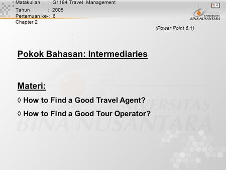 Matakuliah : G1184 Travel Management Tahun : 2005 Pertemuan ke-: 6 Chapter 2 (Power Point 6.1) Pokok Bahasan: Intermediaries Materi:  How to Find a Good.