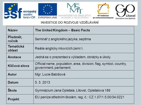 NázevThe United Kingdom – Basic Facts Předmět, ročník Seminář z anglického jazyka, septima Tematická oblast Reálie anglicky mluvících zemí I. AnotaceJedná.