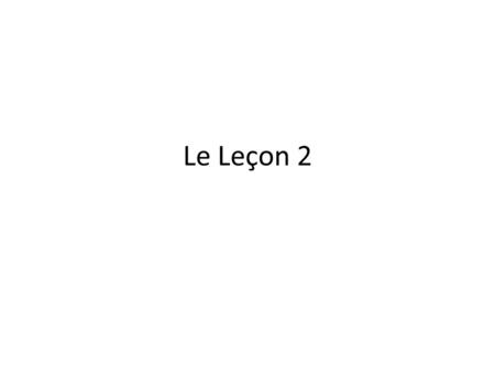 Le Leçon 2. Les Objectifs 1.Revision – spelling names using the alphabet 2.Asking for introductions 3.3 ways of asking questions in French 4.Se faire.