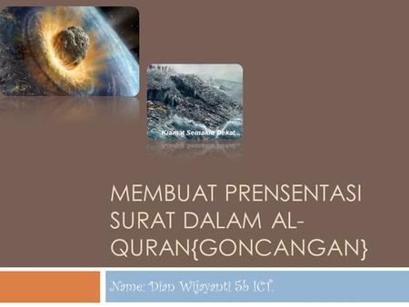 MEMBUAT PRENSENTASI SURAT DALAM AL- QURAN{GONCANGAN} Name: Dian Wijayanti 5b ICT.