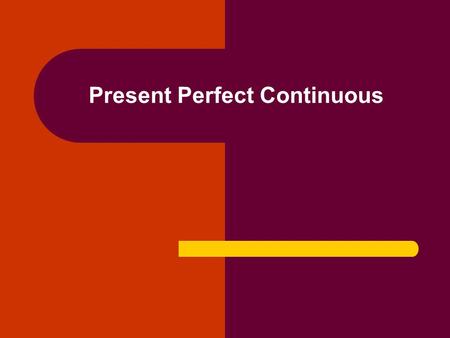 Present Perfect Continuous. have been + ing has I have been talking. She has been working. They have been living here.