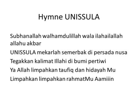 Hymne UNISSULA Subhanallah walhamdulillah wala ilahailallah allahu akbar UNISSULA mekarlah semerbak di persada nusa Tegakkan kalimat Illahi di bumi pertiwi.