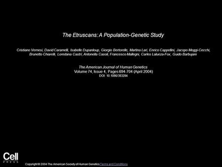 The Etruscans: A Population-Genetic Study Cristiano Vernesi, David Caramelli, Isabelle Dupanloup, Giorgio Bertorelle, Martina Lari, Enrico Cappellini,