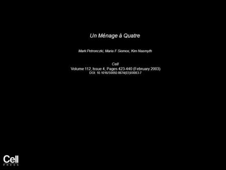 Un Ménage à Quatre Mark Petronczki, Maria F Siomos, Kim Nasmyth Cell Volume 112, Issue 4, Pages 423-440 (February 2003) DOI: 10.1016/S0092-8674(03)00083-7.