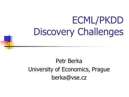 ECML/PKDD Discovery Challenges Petr Berka University of Economics, Prague