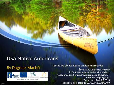 USA Native Americans By Dagmar Machů Škola: SOU Valašské Klobouky Ročník: Nástavbové studium Podnikání 2 Název projektu: Zkvalitnění výuky prostřednictvím.