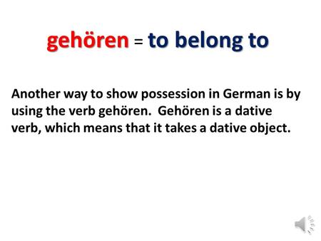 Gehören = to belong to Another way to show possession in German is by using the verb gehören. Gehören is a dative verb, which means that it takes a dative.