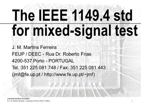 Leonardo da Vinci ALLEGRO © J. M. Martins Ferreira - University of Porto (FEUP / DEEC)1 The IEEE 1149.4 std for mixed-signal test J. M. Martins Ferreira.