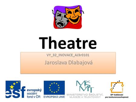 Theatre VY_32_INOVACE_AJ3r0101 Jaroslava Dlabajová VY_32_INOVACE_AJ3r0101 Jaroslava Dlabajová.