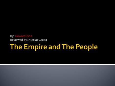 By: Howard Zinn Reviewed by: Nicolas Garcia.  The history of America and Imperialism  Where they started  Where they ended up  Learn about the chapter.