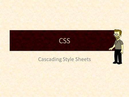 CSS Cascading Style Sheets. Resources www.w3schools.com/css/css_reference.asp (list of all CSS properties) www.w3schools.com/css/ www.glish.com/css/ www.html.net/tutorials/css/