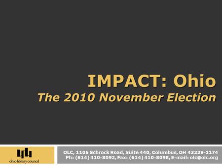 OLC, 1105 Schrock Road, Suite 440, Columbus, OH 43229-1174 Ph: (614) 410-8092, Fax: (614) 410-8098,   IMPACT: Ohio The 2010 November.