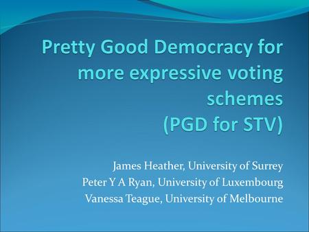 James Heather, University of Surrey Peter Y A Ryan, University of Luxembourg Vanessa Teague, University of Melbourne.