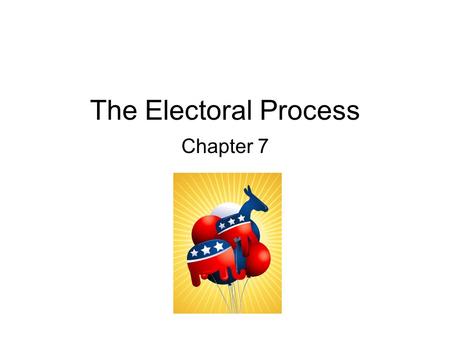 The Electoral Process Chapter 7.