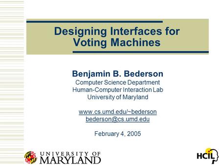 Designing Interfaces for Voting Machines Benjamin B. Bederson Computer Science Department Human-Computer Interaction Lab University of Maryland www.cs.umd.edu/~bederson.