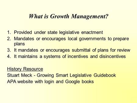 What is Growth Management? 1.Provided under state legislative enactment 2.Mandates or encourages local governments to prepare plans 3.It mandates or encourages.