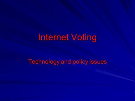 Internet Voting Technology and policy issues. Selective History of Voting (US) early 1800’s: public oral voting at County Hall 1800’s: free-form, non-secret.