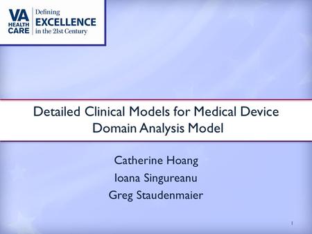 Catherine Hoang Ioana Singureanu Greg Staudenmaier Detailed Clinical Models for Medical Device Domain Analysis Model 1.