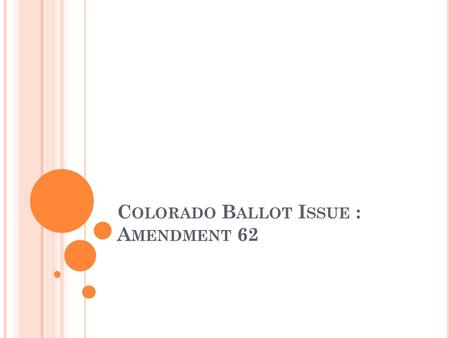 C OLORADO B ALLOT I SSUE : A MENDMENT 62. B ALLOT Q UESTION Shall there be an amendment to the Colorado constitution applying the term “person” as used.