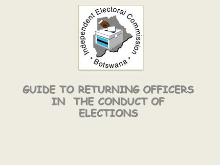 GUIDE TO RETURNING OFFICERS IN THE CONDUCT OF ELECTIONS.