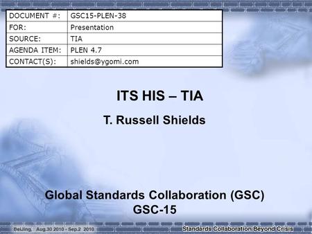 DOCUMENT #:GSC15-PLEN-38 FOR:Presentation SOURCE:TIA AGENDA ITEM:PLEN 4.7 ITS HIS – TIA T. Russell Shields Global Standards.