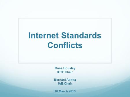 Internet Standards Conflicts Russ Housley IETF Chair Bernard Aboba IAB Chair 10 March 2013.