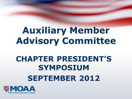 Auxiliary Member Advisory Committee CHAPTER PRESIDENT’S SYMPOSIUM SEPTEMBER 2012.