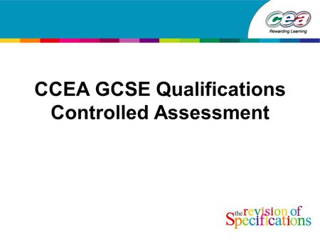 CCEA GCSE Qualifications Controlled Assessment. Controlled Assessment Presentation Overview Why change coursework? 2005 QCA report Outcome of review What.