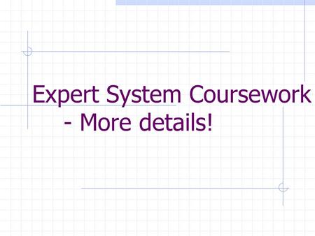 Expert System Coursework - More details!. Expert Systems Coursework The module description has this to say about the expert system coursework: “Develop.