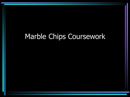 Marble Chips Coursework. Planning You must select appropriate equipment For 8 marks you need to justify your choice of equipment. Explain how it will.