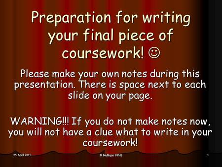 25 April 201525 April 201525 April 2015 M Mulligan FPHS 1 Preparation for writing your final piece of coursework! Preparation for writing your final piece.