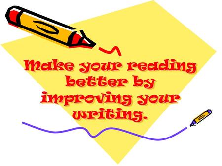 Make your reading better by improving your writing.