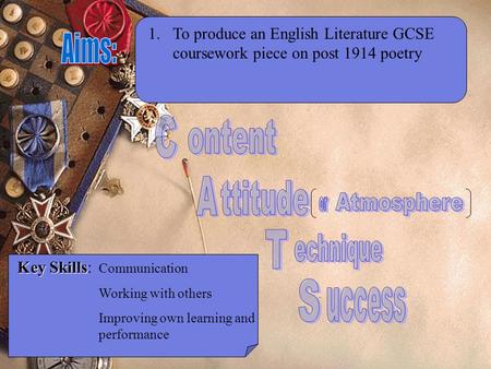 1.To produce an English Literature GCSE coursework piece on post 1914 poetry Key Skills Key Skills: Communication Working with others Improving own learning.