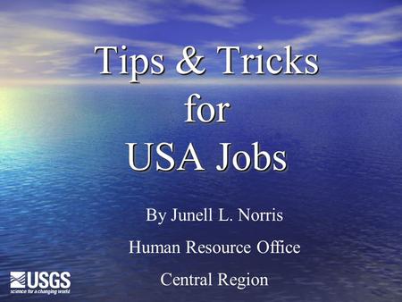 Tips & Tricks for USA Jobs By Junell L. Norris Human Resource Office Central Region.