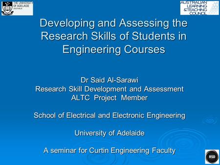 Developing and Assessing the Research Skills of Students in Engineering Courses Dr Said Al-Sarawi Research Skill Development and Assessment ALTC Project.