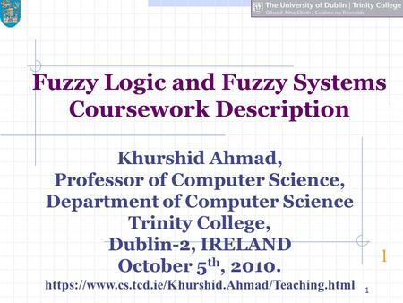 1 Fuzzy Logic and Fuzzy Systems Coursework Description 1 Khurshid Ahmad, Professor of Computer Science, Department of Computer Science Trinity College,