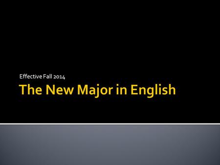 Effective Fall 2014.  A major that reflects the interests and talents of our students and faculty  A major that reflects the state of our field.  A.