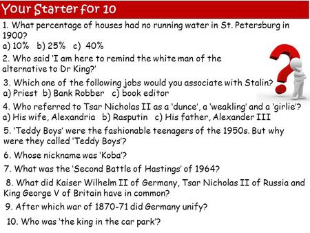 1. What percentage of houses had no running water in St. Petersburg in 1900? a) 10% b) 25% c) 40% 6. Whose nickname was ‘Koba’? 3. Which one of the following.