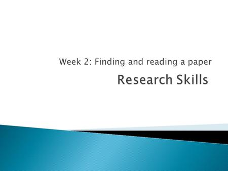 Week 2: Finding and reading a paper. ◦ See StudyDirect for the names of your tutors ◦ Please remember our first names for submission of your course work.