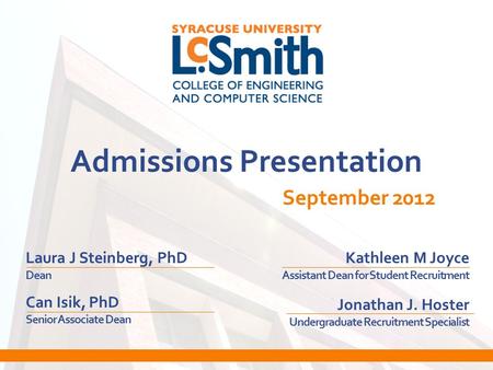 Admissions Presentation September 2012 Laura J Steinberg, PhD Dean Can Isik, PhD Senior Associate Dean Kathleen M Joyce Assistant Dean for Student Recruitment.