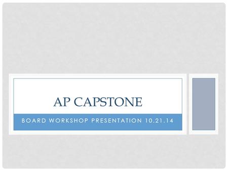 BOARD WORKSHOP PRESENTATION 10.21.14 AP CAPSTONE.