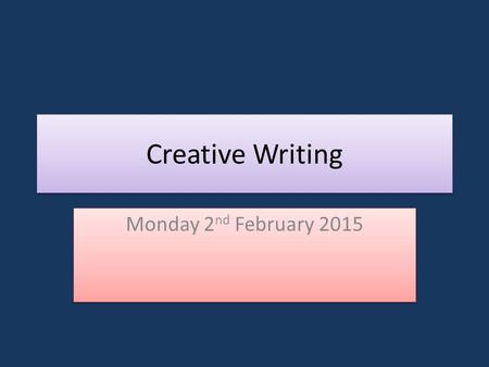 Creative Writing Monday 2 nd February 2015. Write for five minutes… Choose a beginning and just keep going I guessed that something was wrong as soon.