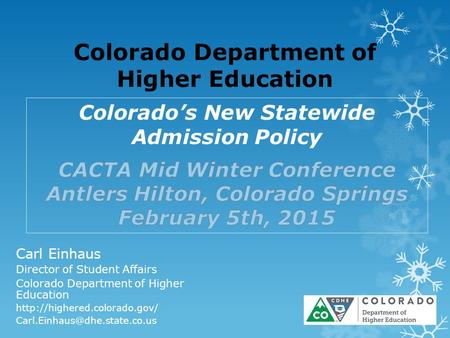 Colorado Department of Higher Education Carl Einhaus Director of Student Affairs Colorado Department of Higher Education